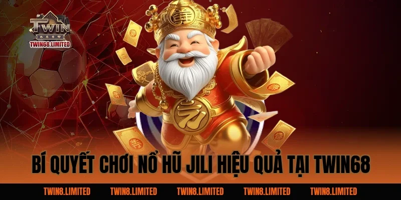Bí Quyết Chơi Nổ Hũ Jili Hiệu Quả Tại TWIN68