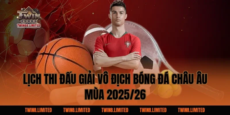 Lịch thi đấu Giải Vô Địch Bóng Đá Châu Âu mùa 2025/26