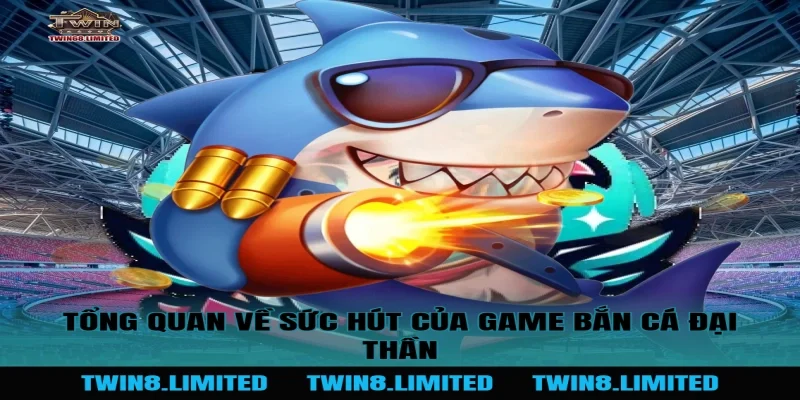 Tổng quan về sức hút của game Bắn Cá Đại Thần