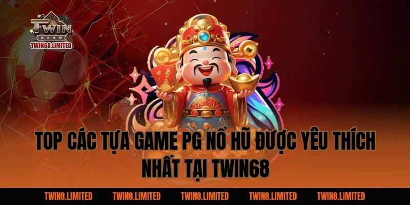 Top Các Tựa Game PG Nổ Hũ Được Yêu Thích Nhất Tại TWIN68